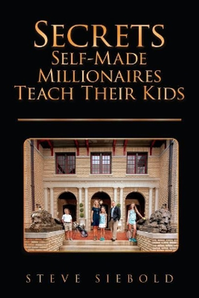 Secrets Self-Made Millionaires Teach Their Kids by Steve Siebold 9780996516921