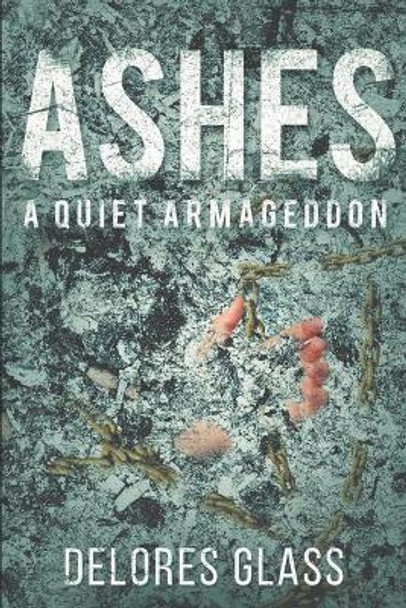 Ashes: A Quiet Armageddon by Delores Glass 9781086232424