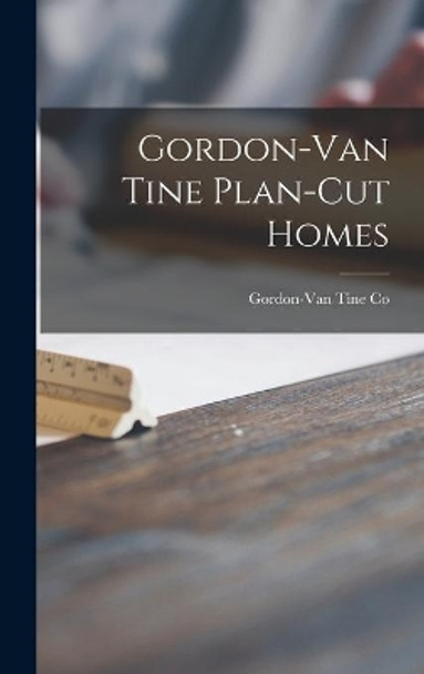 Gordon-Van Tine Plan-cut Homes by Gordon-Van Tine Co 9781013918315