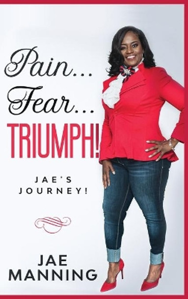 Pain... Fear... Triumph: Jae's Journey by Jae Manning 9781087870724