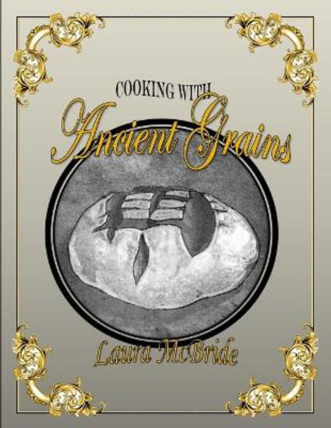 Cooking with Ancient Grains by Laura J Blake McBride 9781087910529