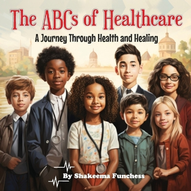 The ABCs of Healthcare: A Journey Through Health and Healing by Shakeema Funchess 9781088080658