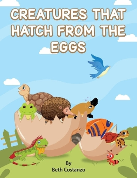 Creatures That Hatch from Eggs by Beth Costanzo 9781087959511