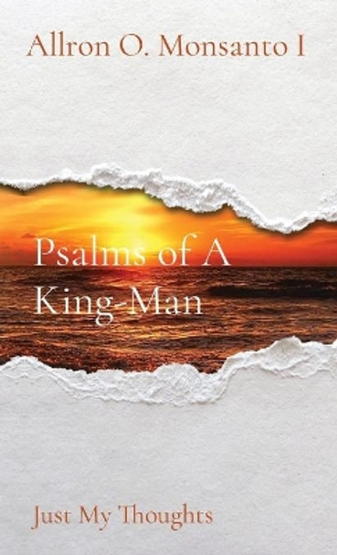 Psalms of A King-Man: Just My Thoughts by Allron O Monsanto 9781088022276