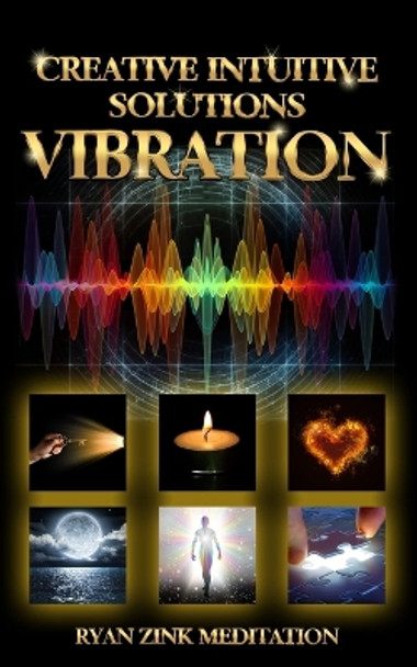 Creative Intuitive Solutions Vibration Ryan Zink Meditation by Ryan Zink 9781088057919