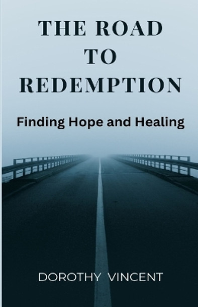 The Road to Redemption: Finding Hope and Healing by Dorothy Vincent 9781088101254