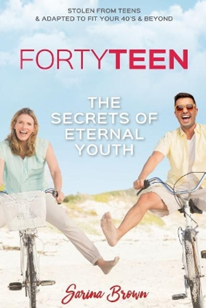 FortyTeen: The Secrets of Eternal Youth by Sarina Brown 9780996792523