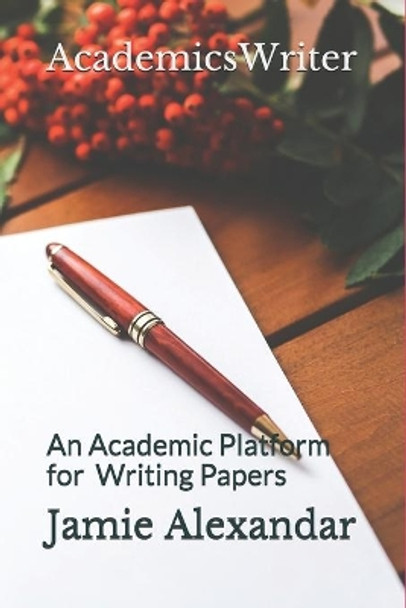 AcademicsWriter: An Academic Platform for Writing Papers by Jamie Alexandar 9781087417288