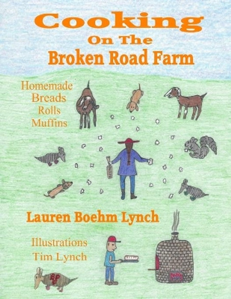 Cooking on the Broken Road Farm: Homemade Breads, Rolls and Muffins by Tim Lynch 9781082201004