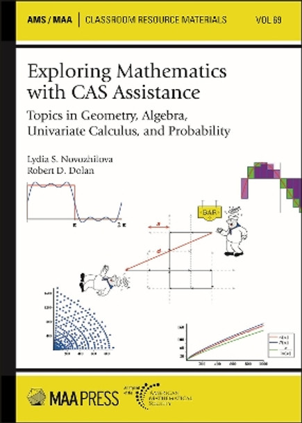 Exploring Mathematics with CAS Assistance: Topics in Geometry, Algebra, Univariate Calculus, and Probability by Lydia S. Novozhilova 9781470469887