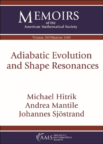 Adiabatic Evolution and Shape Resonances by Michael Hitrik 9781470454210