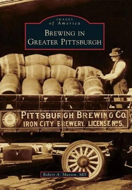 Brewing in Greater Pittsburgh by Robert A. Musson 9780738597768