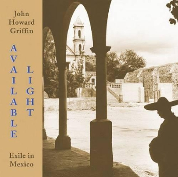 Available Light: Exile in Mexico by John Howard Griffin 9780916727468