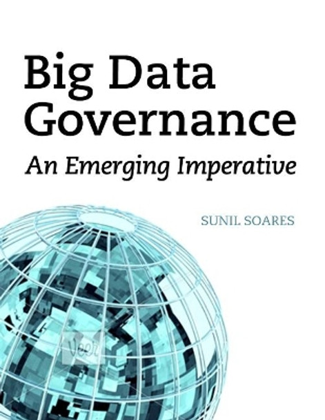 Big Data Governance: An Emerging Imperative by Sunil Soares 9781583473771