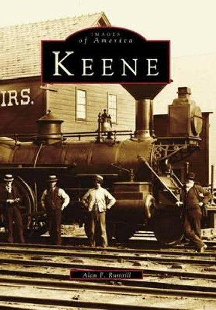 Keene: Drawn from the Collections of the Historical Society of Cheshire County Keene, New Hampshire by Alan F. Rumrill 9780738565552