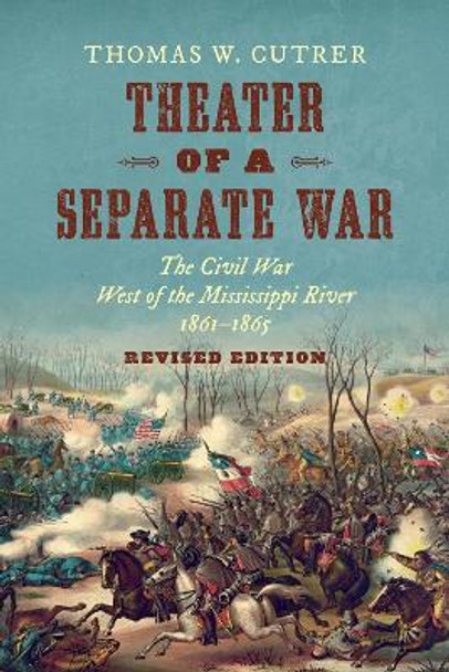 Theater of a Separate War: The Civil War West of the Mississippi River, 1861–1865 by Thomas W. Cutrer 9781469666211