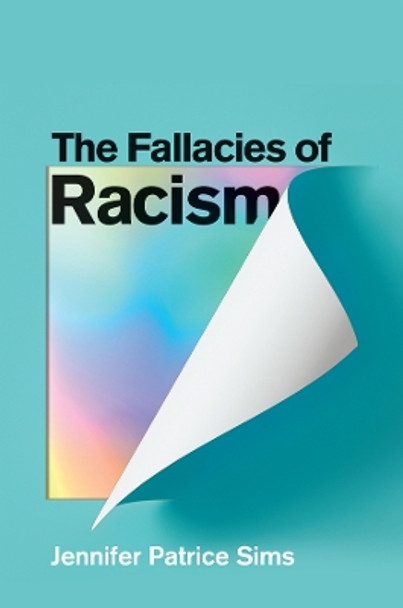 The Fallacies of Racism: Understanding How Common Perceptions Uphold White Supremacy by Jennifer Patrice Sims 9781509553471