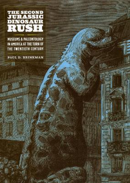 The Second Jurassic Dinosaur Rush: Museums and Paleontology in America at the Turn of the Twentieth Century by Paul D. Brinkman