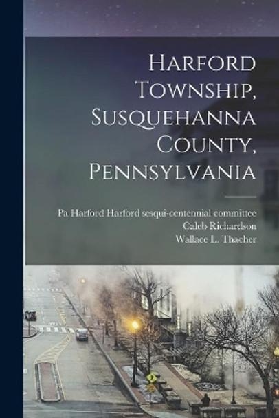 Harford Township, Susquehanna County, Pennsylvania by Harford Sesqui-Centennial Committee 9781015140745