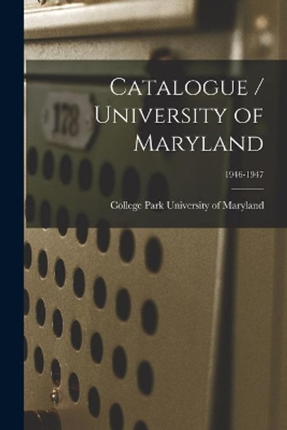 Catalogue / University of Maryland; 1946-1947 by College Park University of Maryland 9781015202658