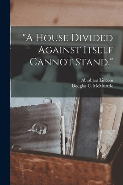 A House Divided Against Itself Cannot Stand, by Abraham 1809-1865 Lincoln 9781015175983