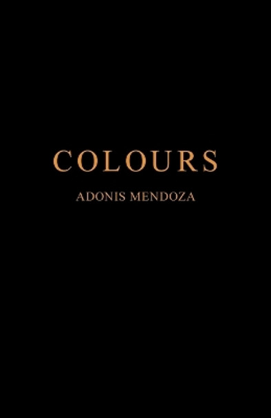 Colours by Adonis Mendoza 9781039134645