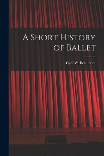 A Short History of Ballet by Cyril W (Cyril William) 1 Beaumont 9781015234307