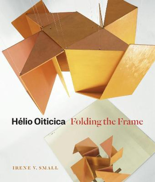 Helio Oiticica: Folding the Frame by Irene V. Small