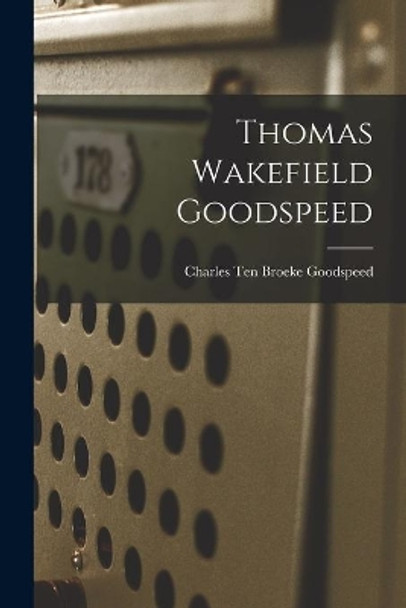 Thomas Wakefield Goodspeed by Charles Ten Broeke 1869-1 Goodspeed 9781015250161