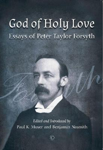 God of Holy Love: Essays of Peter Taylor Forsyth by Peter Taylor Forsyth