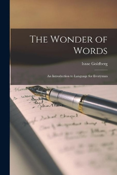 The Wonder of Words; an Introduction to Language for Everyman by Isaac 1887-1938 Goldberg 9781015281875