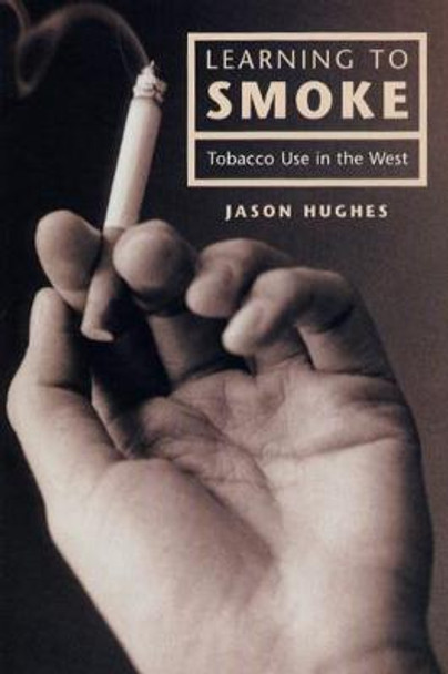 Learning to Smoke: Tobacco Use in the West by Jason Hughes