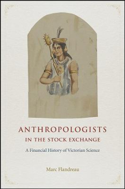 Anthropologists in the Stock Exchange: A Financial History of Victorian Science by Marc Flandreau