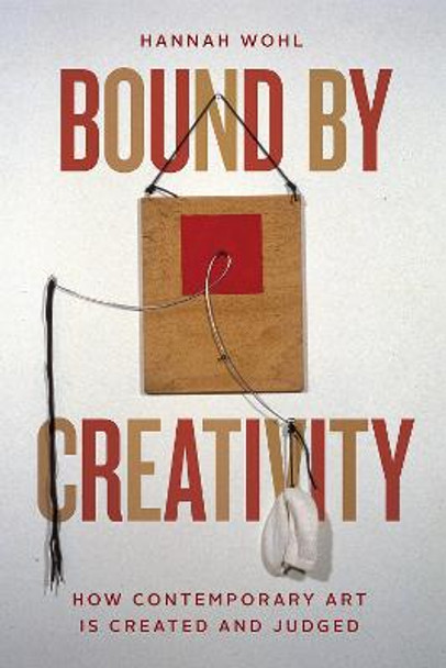 Bound by Creativity: How Contemporary Art Is Created and Judged by Hannah Wohl