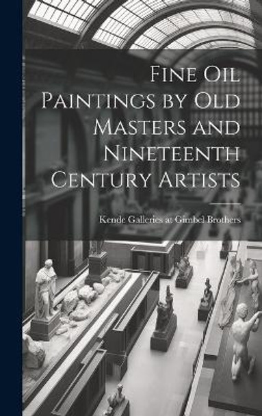 Fine Oil Paintings by Old Masters and Nineteenth Century Artists by Kende Galleries at Gimbel Brothers 9781019364635