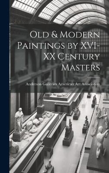 Old & Modern Paintings by XVI-XX Century Masters by Anderson Ga American Art Association 9781019365458