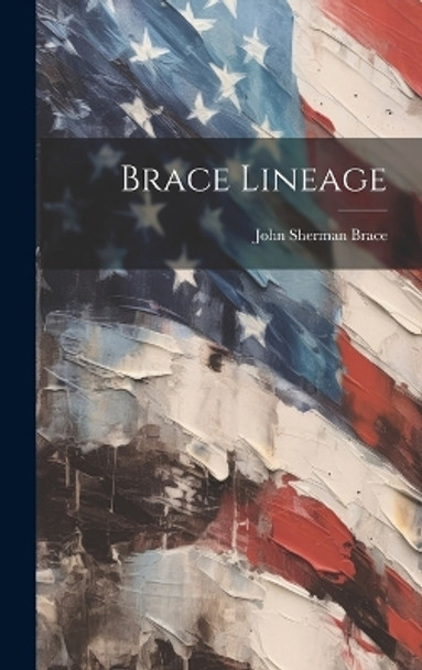 Brace Lineage by John Sherman 1875- Brace 9781019351666