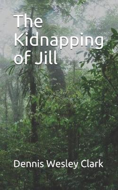 The Kidnapping of Jill by Dennis Wesley Clark 9781090143488