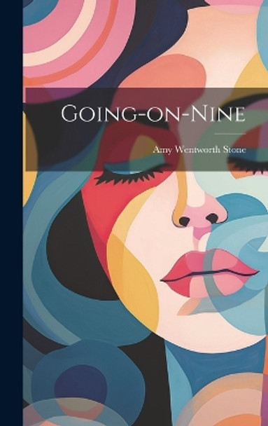 Going-on-nine by Amy Wentworth Stone 9781019361115