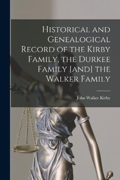 Historical and Genealogical Record of the Kirby Family, the Durkee Family [and] the Walker Family by John Walker 1868- Kirby 9781015269651