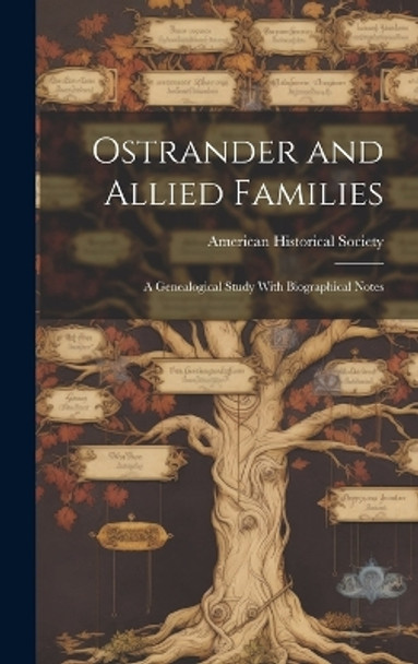 Ostrander and Allied Families; a Genealogical Study With Biographical Notes by American Historical Society 9781019356036