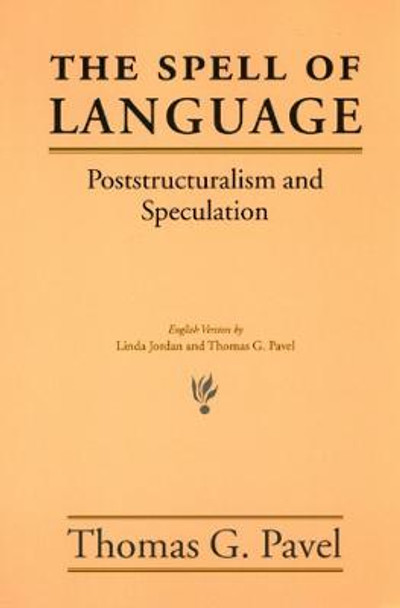 The Spell of Language: Poststructuralism and Speculation by Thomas G. Pavel