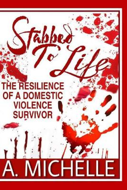 Stabbed to Life: The Resilience of a Domestic Violence Survivor by Titi Ladette 9781076534477