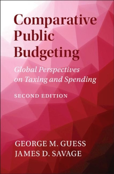 Comparative Public Budgeting: Global Perspectives on Taxing and Spending by George M. Guess 9781107198296