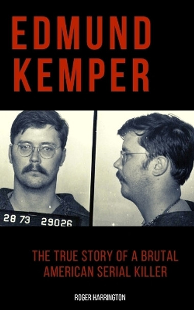 Edmund Kemper: The True Story of a Brutal American Serial Killer by Roger Harrington 9781077436398