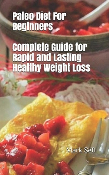 Paleo Diet For Beginners: Complete Guide for Rapid and Lasting Healthy Weight Loss by Mark Sell 9781077968875