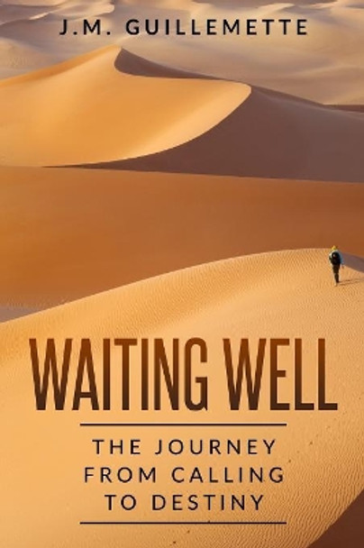 Waiting Well: The Journey From Calling to Destiny by J M Guillemette 9781079887907