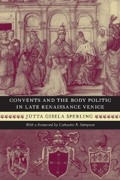 Convents and the Body Politic in Late Renaissance Venice Jutta Gisela Sperling 9780226769363