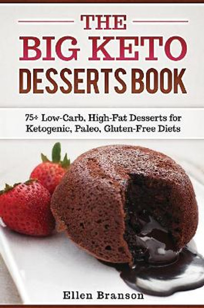 The Big Keto Desserts Book: 75+ Low-Carb, High-Fat Desserts for Ketogenic, Paleo, Gluten-Free Diets by Ellen Branson 9781082367144