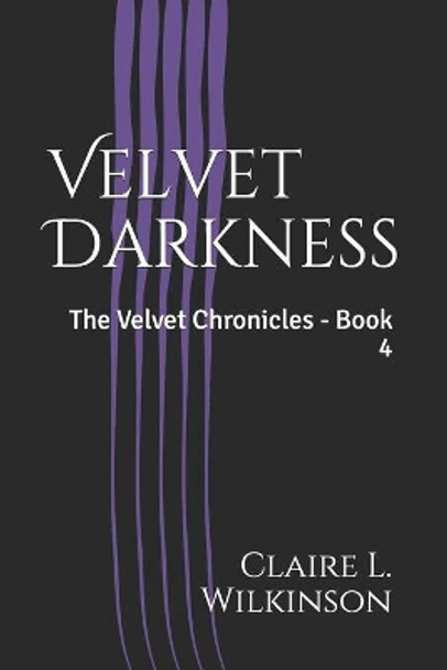 Velvet Darkness: The Velvet Chronicles - Book 4 by Claire L Wilkinson 9781081465445